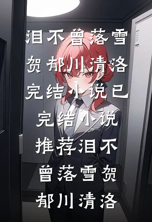 泪不曾落雪贺郁川清洛完结小说_已完结小说推荐泪不曾落雪贺郁川清洛
