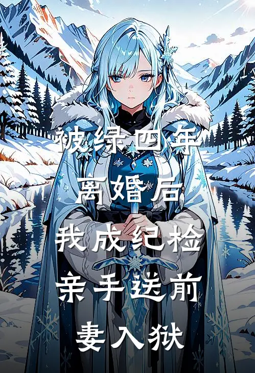 被绿四年离婚后，我成纪检亲手送前妻入狱袁士平赵佳美全文免费阅读_完结热门小说被绿四年离婚后，我成纪检亲手送前妻入狱(袁士平赵佳美)