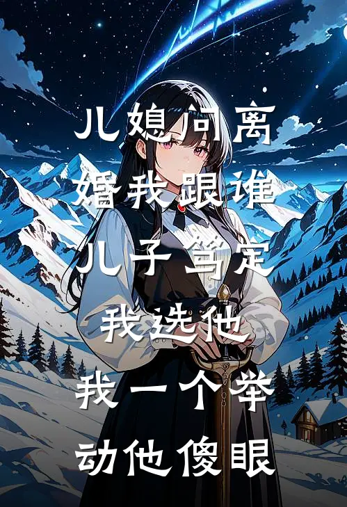 儿媳问离婚我跟谁，儿子笃定我选他，我一个举动他傻眼赵淑珍苏月最新小说全文阅读_最新章节列表儿媳问离婚我跟谁，儿子笃定我选他，我一个举动他傻眼(赵淑珍苏月)