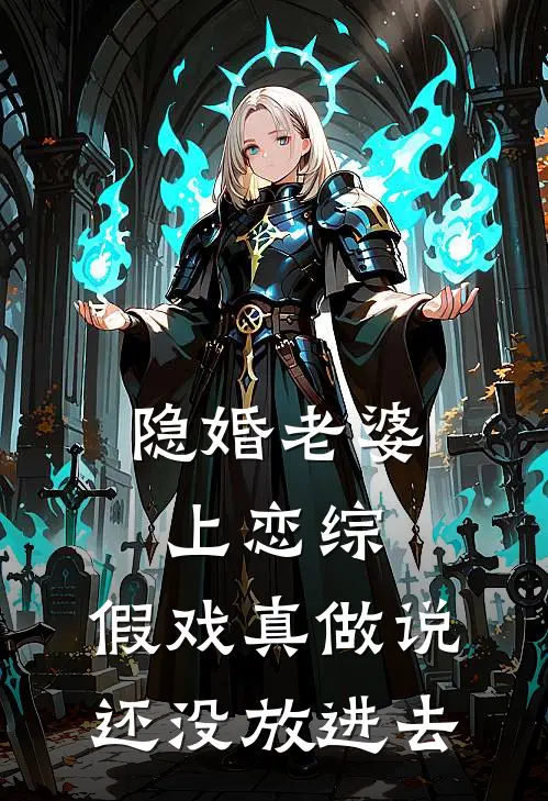 隐婚老婆上恋综，假戏真做说还没放进去顾衍孟知予免费小说大全_小说完结隐婚老婆上恋综，假戏真做说还没放进去(顾衍孟知予)