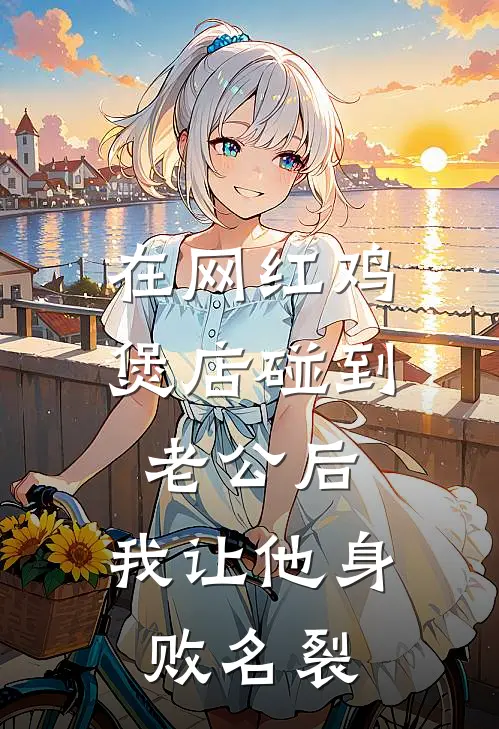 在网红鸡煲店碰到老公后，我让他身败名裂(陆瑶顾言希)在线免费小说_完结小说免费阅读在网红鸡煲店碰到老公后，我让他身败名裂陆瑶顾言希