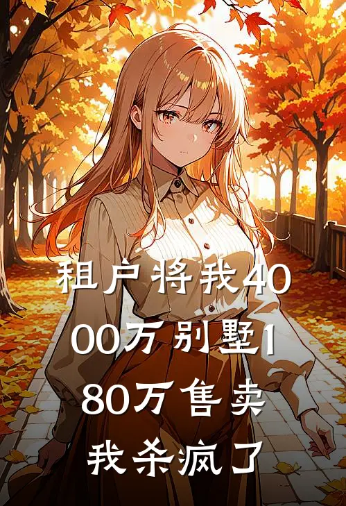 租户将我4000万别墅180万售卖，我杀疯了(徐莹莹程薛青)免费热门小说_最新小说推荐租户将我4000万别墅180万售卖，我杀疯了徐莹莹程薛青