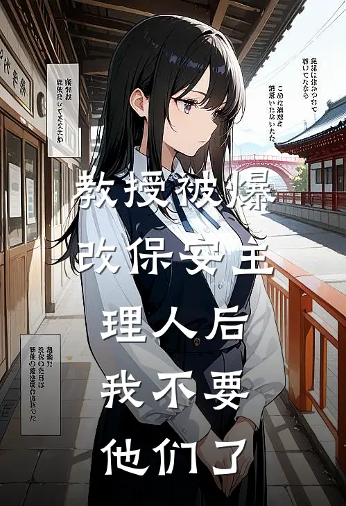 教授被爆改保安主理人后，我不要他们了(我婷婷)在线免费小说_完结小说免费阅读教授被爆改保安主理人后，我不要他们了我婷婷