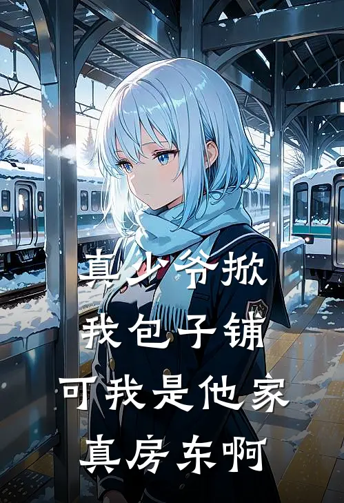 真少爷掀我包子铺，可我是他家真房东啊周行之周德茂完结版小说_完结版小说真少爷掀我包子铺，可我是他家真房东啊(周行之周德茂)