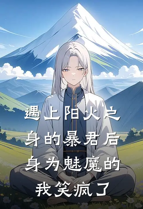 遇上阳火之身的暴君后，身为魅魔的我笑疯了林娇娇萧渊热门的网络小说_热门的网络小说遇上阳火之身的暴君后，身为魅魔的我笑疯了(林娇娇萧渊)