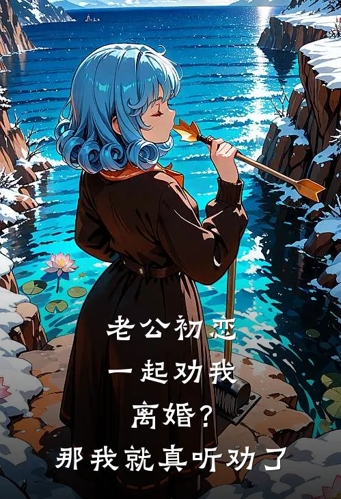 老公初恋一起劝我离婚？那我就真听劝了(青青沈砚深)最新小说推荐_最新热门小说老公初恋一起劝我离婚？那我就真听劝了青青沈砚深