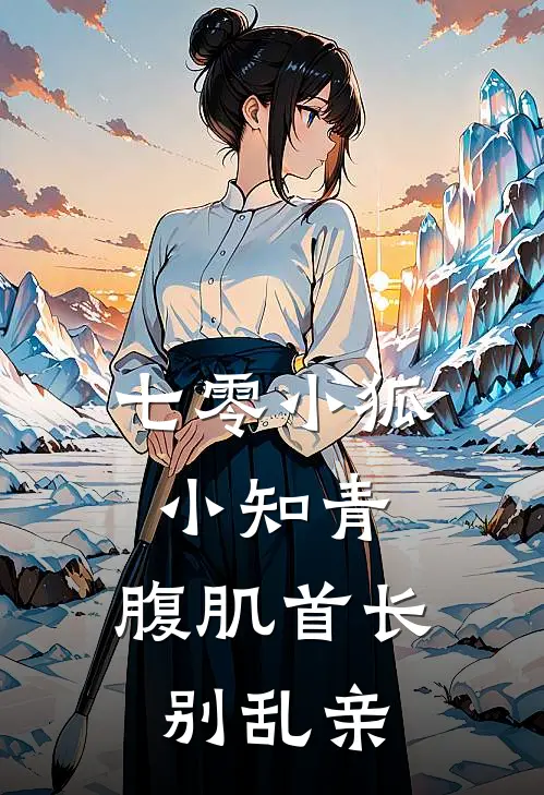 七零小狐小知青，腹肌首长别乱亲苏倩倩林晚晚热门小说阅读_完本完结小说七零小狐小知青，腹肌首长别乱亲苏倩倩林晚晚