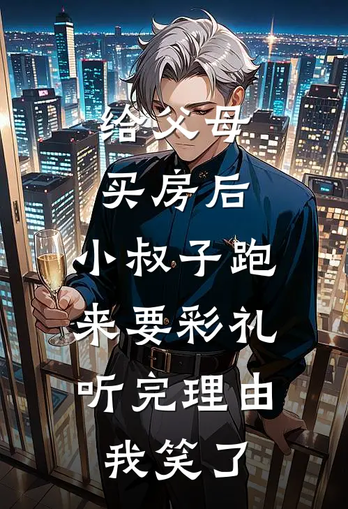 给父母买房后，小叔子跑来要彩礼，听完理由我笑了(李振国李军)全文免费阅读无弹窗大结局_《给父母买房后，小叔子跑来要彩礼，听完理由我笑了》李振国李军免费小说