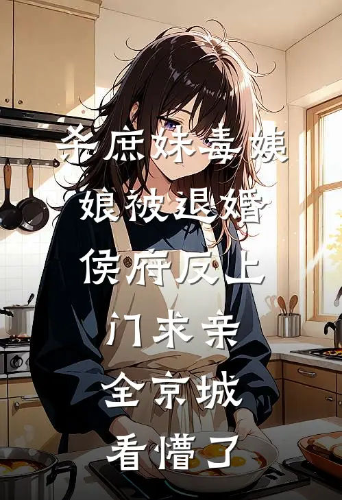 杀庶妹毒姨娘被退婚，侯府反上门求亲，全京城看懵了(侯府秦未央)完整版免费全文阅读_最热门小说杀庶妹毒姨娘被退婚，侯府反上门求亲，全京城看懵了侯府秦未央