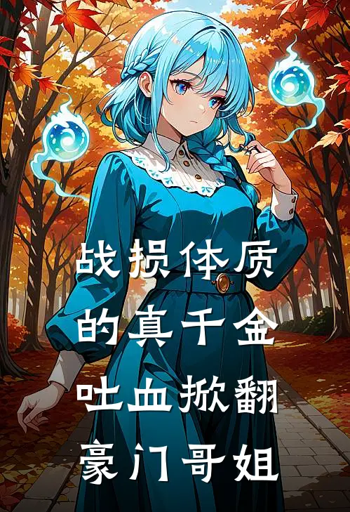 战损体质的真千金，吐血掀翻豪门哥姐沈真千金大哥热门小说排行_免费小说战损体质的真千金，吐血掀翻豪门哥姐沈真千金大哥