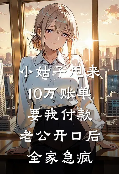 小姑子甩来10万账单要我付款，老公开口后，全家急疯周屿深周屿免费完本小说_小说推荐完本小姑子甩来10万账单要我付款，老公开口后，全家急疯(周屿深周屿)