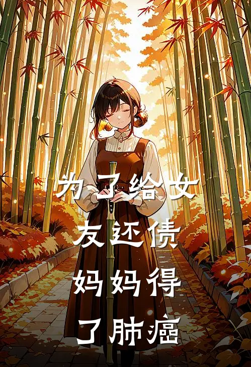 为了给女友还债，妈妈得了肺癌(陆清砚苏忆雪)最新小说_免费阅读完整版小说为了给女友还债，妈妈得了肺癌(陆清砚苏忆雪)