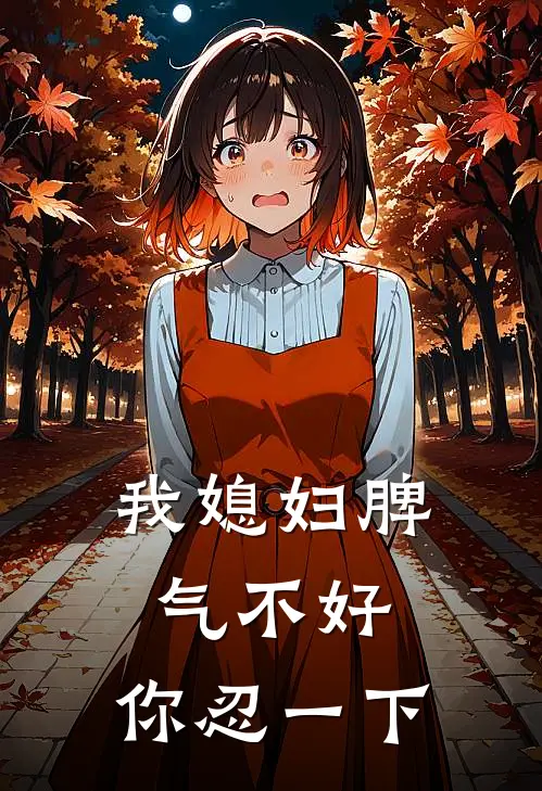 我媳妇脾气不好，你忍一下(星若林凯文)全文免费在线阅读_我媳妇脾气不好，你忍一下热门小说