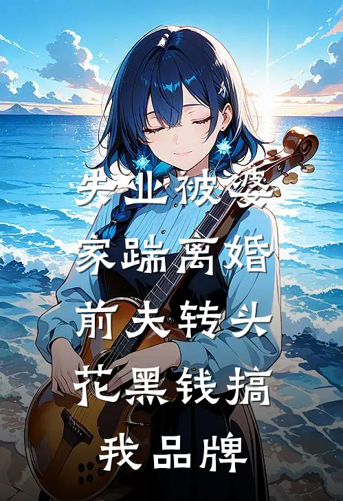 失业被婆家踹离婚，前夫转头花黑钱搞我品牌(林知夏程晓禾)完本小说_免费阅读无弹窗失业被婆家踹离婚，前夫转头花黑钱搞我品牌林知夏程晓禾