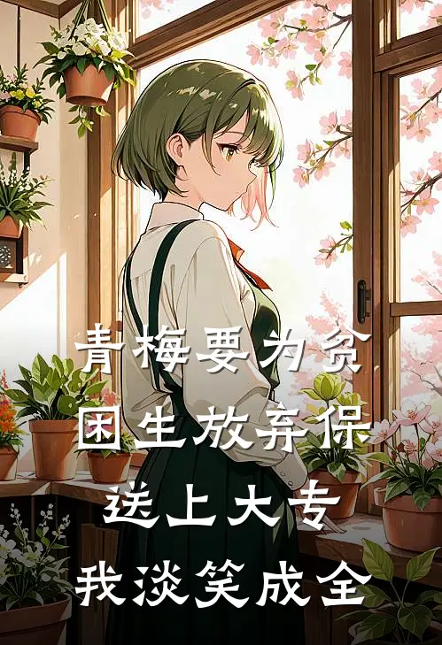 青梅要为贫困生放弃保送上大专，我淡笑成全(顾星岚青梅)热门网络小说推荐_免费完结版小说青梅要为贫困生放弃保送上大专，我淡笑成全(顾星岚青梅)