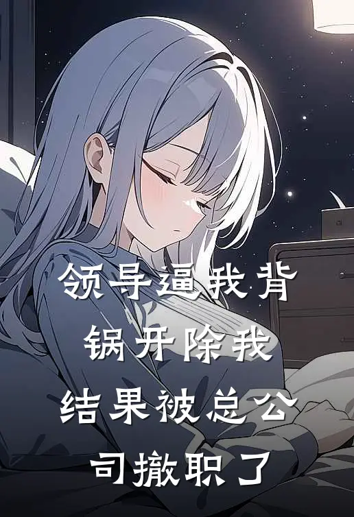 领导逼我背锅开除我，结果被总公司撤职了林默张磊小说最新章节_最新小说推荐领导逼我背锅开除我，结果被总公司撤职了林默张磊