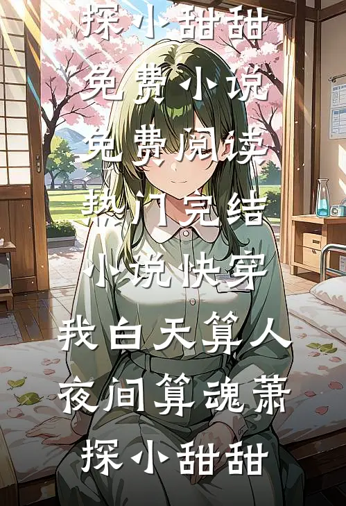 快穿：我白天算人，夜间算魂萧探小甜甜免费小说免费阅读_热门完结小说快穿：我白天算人，夜间算魂萧探小甜甜