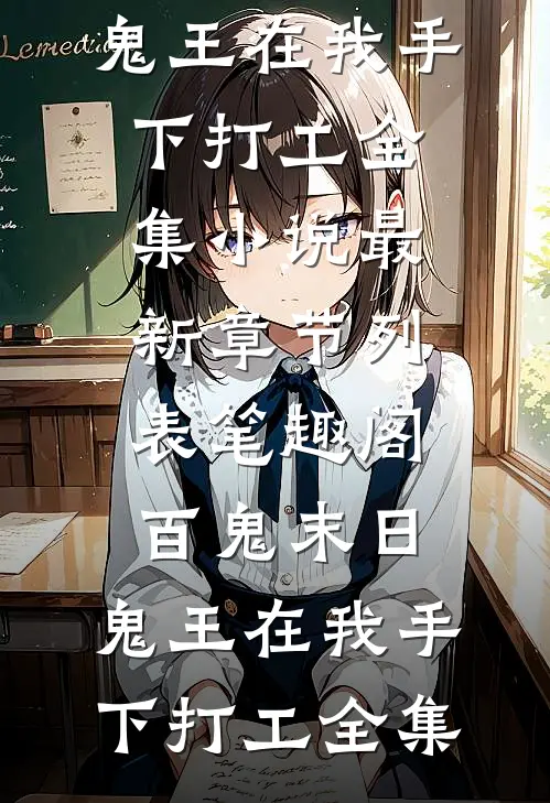 百鬼末日，鬼王在我手下打工全集全文（陈青陈蛮）全文免费阅读无弹窗大结局_（陈青陈蛮）百鬼末日，鬼王在我手下打工全集小说最新章节列表_笔趣阁（百鬼末日，鬼王在我手下打工全集）