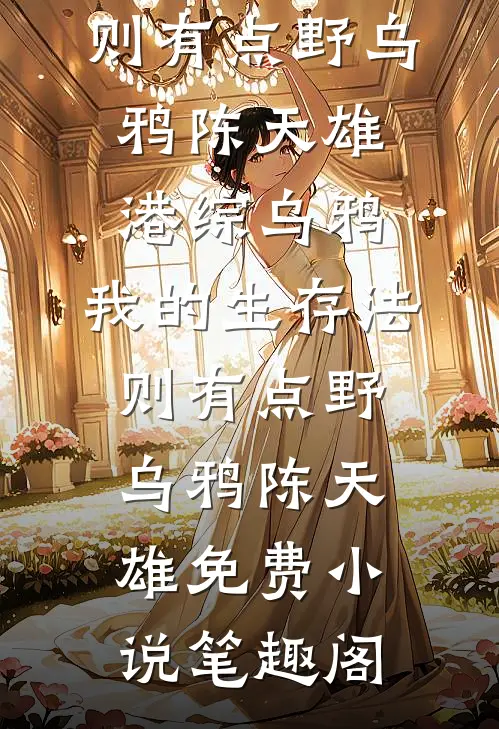 最新推荐小说港综乌鸦：我的生存法则有点野乌鸦陈天雄_港综乌鸦：我的生存法则有点野(乌鸦陈天雄)免费小说笔趣阁