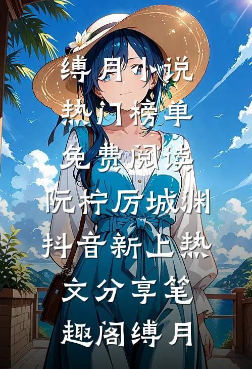 缚月小说热门榜单免费阅读，阮柠厉城渊抖音新上热文分享_笔趣阁（缚月）