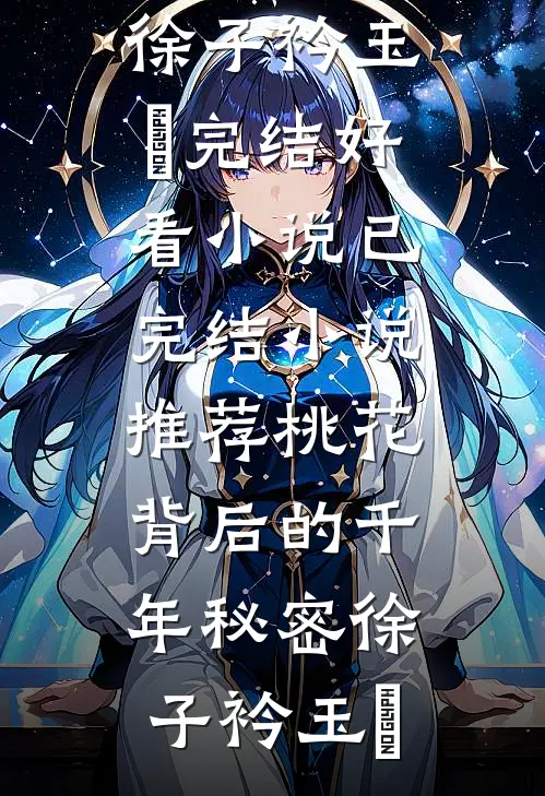 桃花背后的千年秘密徐子衿玉玦完结好看小说_已完结小说推荐桃花背后的千年秘密徐子衿玉玦