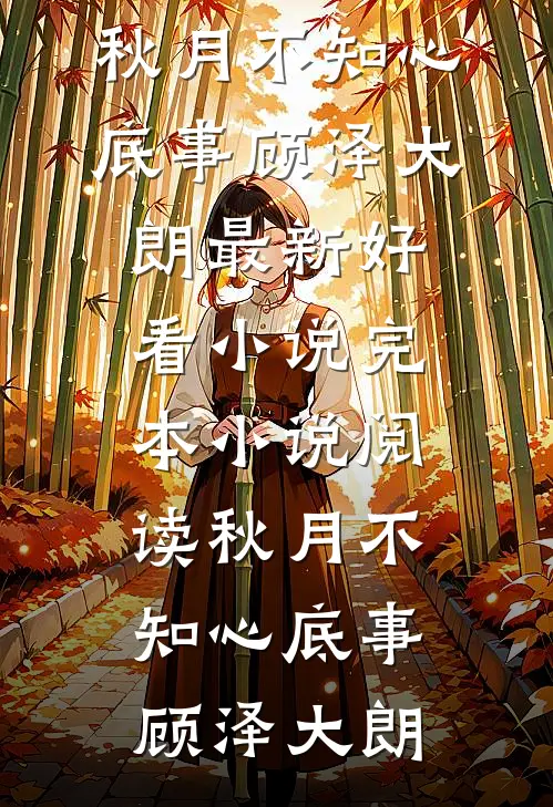 秋月不知心底事顾泽大朗最新好看小说_完本小说阅读秋月不知心底事顾泽大朗