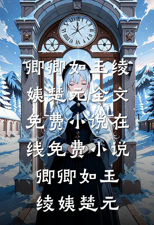 卿卿如玉绫姨楚元全文免费小说_在线免费小说卿卿如玉绫姨楚元