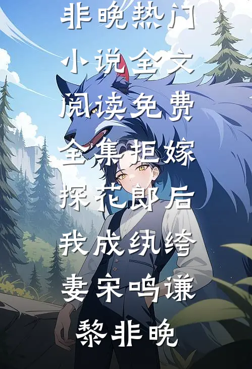 拒嫁探花郎后，我成纨绔妻(宋鸣谦黎非晚)热门小说_全文阅读免费全集拒嫁探花郎后，我成纨绔妻(宋鸣谦黎非晚)