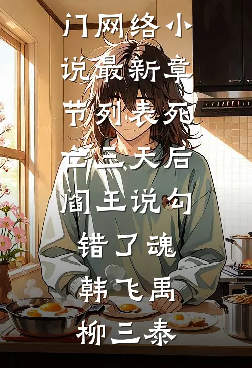 死亡三天后，阎王说勾错了魂韩飞禹柳三泰热门网络小说_最新章节列表死亡三天后，阎王说勾错了魂(韩飞禹柳三泰)