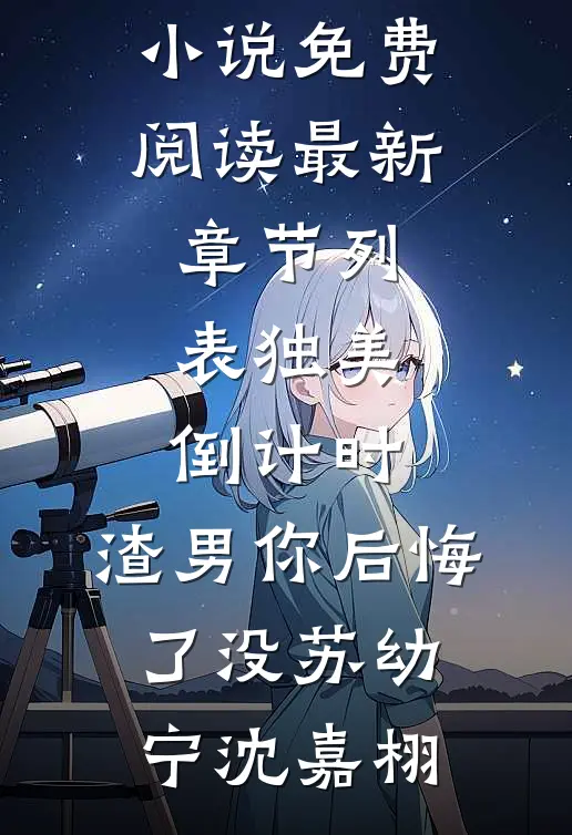 独美倒计时，渣男你后悔了没苏幼宁沈嘉栩完整版小说免费阅读_最新章节列表独美倒计时，渣男你后悔了没(苏幼宁沈嘉栩)