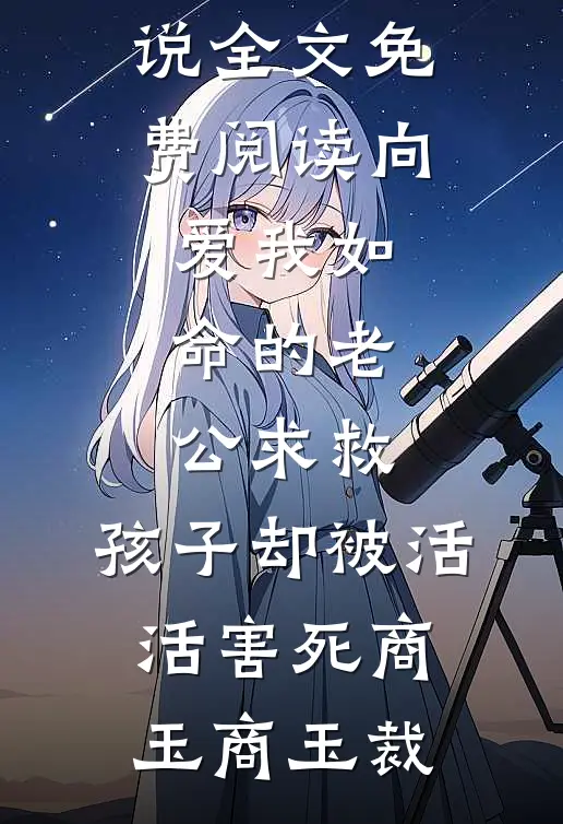 向爱我如命的老公求救，孩子却被活活害死商玉商玉裁好看的完结小说_完结版小说全文免费阅读向爱我如命的老公求救，孩子却被活活害死商玉商玉裁