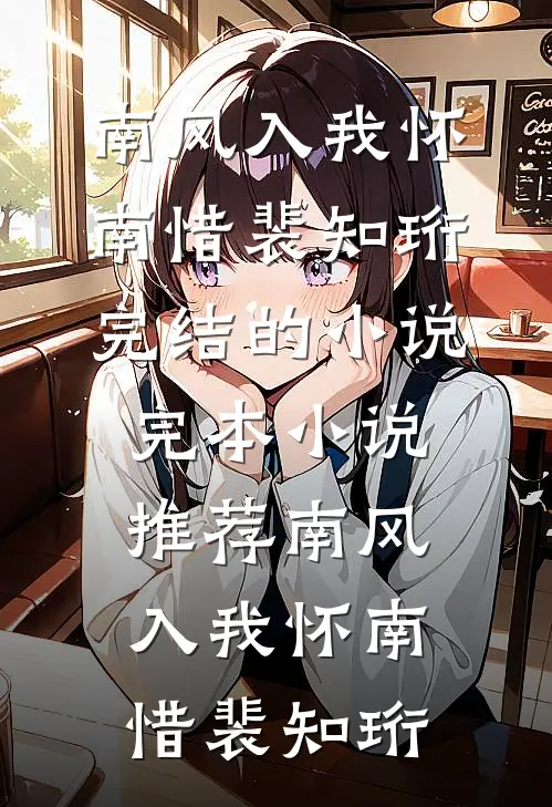 南风入我怀(南惜裴知珩)完结的小说_完本小说推荐南风入我怀(南惜裴知珩)