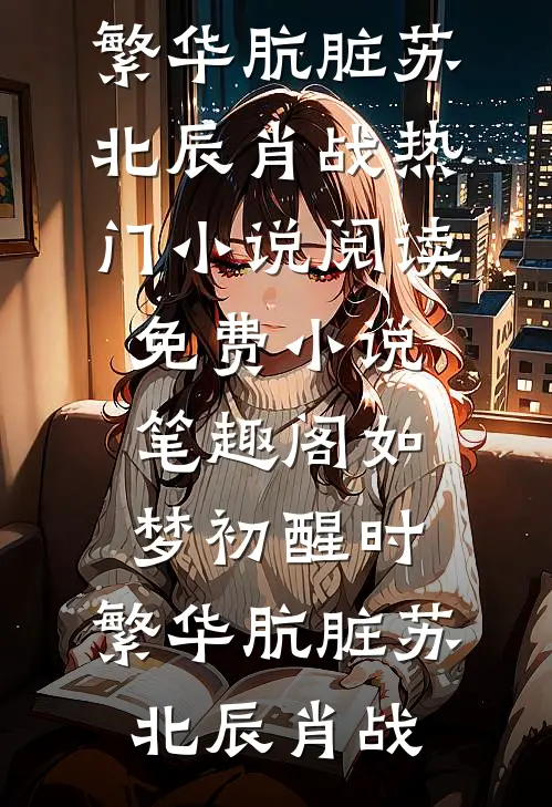 如梦初醒时，繁华肮脏(苏北辰肖战)热门小说阅读_免费小说笔趣阁如梦初醒时，繁华肮脏(苏北辰肖战)