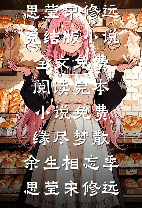 缘尽梦散，余生相忘(季思莹宋修远)完结版小说全文免费阅读_完本小说免费缘尽梦散，余生相忘(季思莹宋修远)