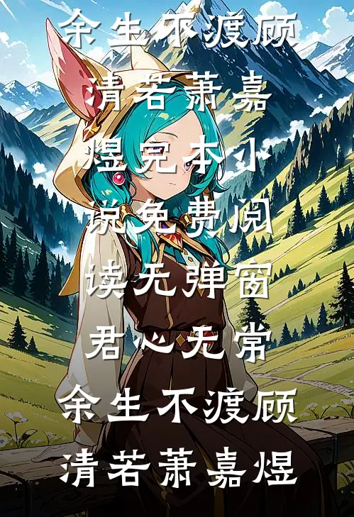 林婉清启铭小说全文(林婉清启铭)小说免费阅读无弹窗大结局_林婉清启铭全文无弹窗完整版阅读