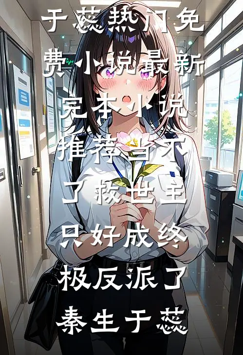 当不了救世主，只好成终极反派了(秦生于蕊)热门免费小说_最新完本小说推荐当不了救世主，只好成终极反派了秦生于蕊