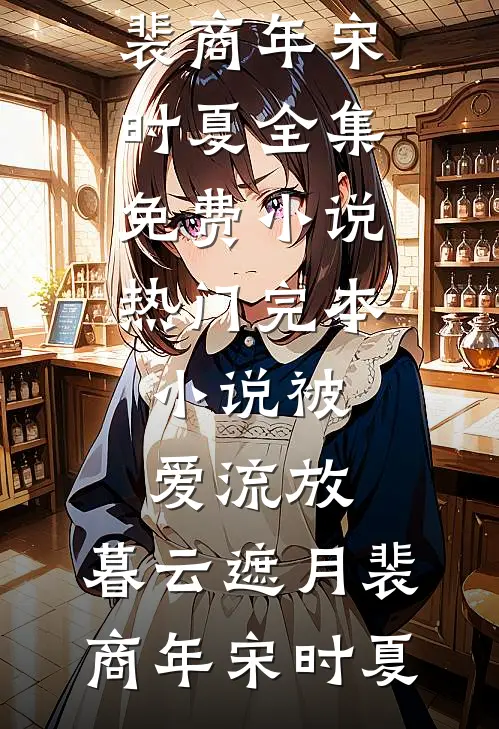 被爱流放，暮云遮月(裴商年宋时夏)全集免费小说_热门完本小说被爱流放，暮云遮月(裴商年宋时夏)