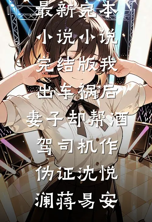 我出车祸后，妻子却帮酒驾司机作伪证(沈悦澜蒋易安)最新完本小说_小说完结版我出车祸后，妻子却帮酒驾司机作伪证沈悦澜蒋易安