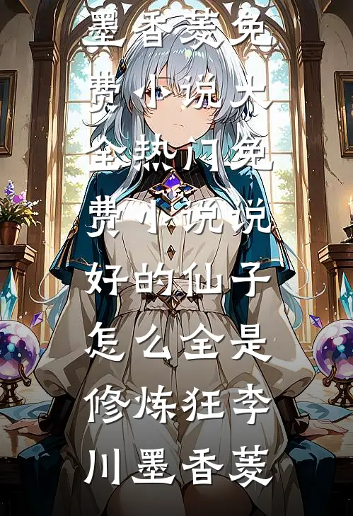 说好的仙子，怎么全是修炼狂李川墨香菱免费小说大全_热门免费小说说好的仙子，怎么全是修炼狂(李川墨香菱)