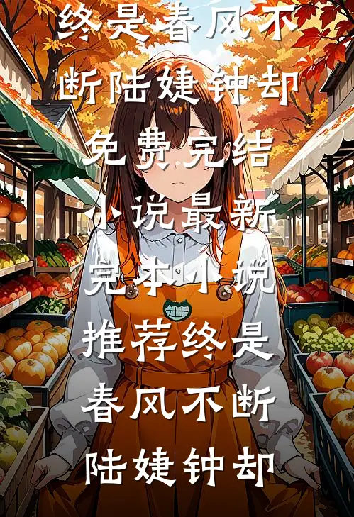 终是春风不断(陆婕钟却)免费完结小说_最新完本小说推荐终是春风不断陆婕钟却