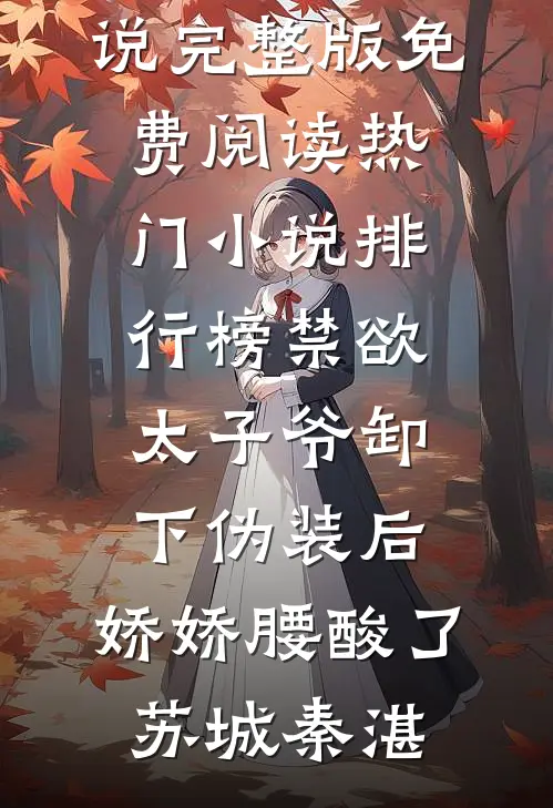 禁欲太子爷卸下伪装后，娇娇腰酸了苏城秦湛小说完整版免费阅读_热门小说排行榜禁欲太子爷卸下伪装后，娇娇腰酸了(苏城秦湛)